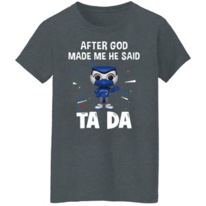 Toronto Blue Jays after god made me he said tada Shirt