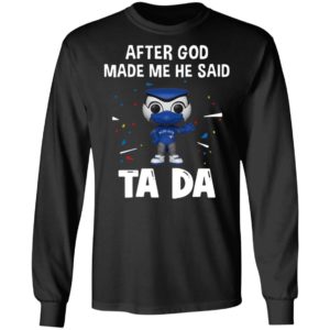 Toronto Blue Jays after god made me he said tada Shirt