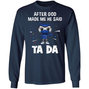 Toronto Blue Jays after god made me he said tada Shirt