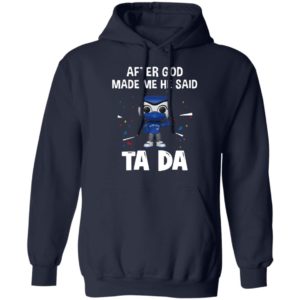 Toronto Blue Jays after god made me he said tada Shirt