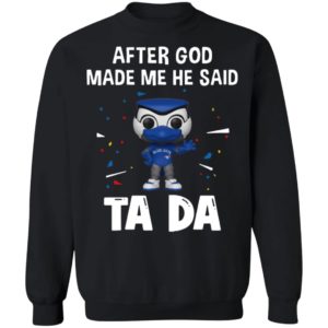 Toronto Blue Jays after god made me he said tada Shirt