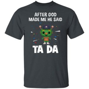 Houston Astros after god made me he said tada Shirt