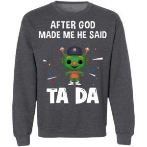 Houston Astros after god made me he said tada Shirt