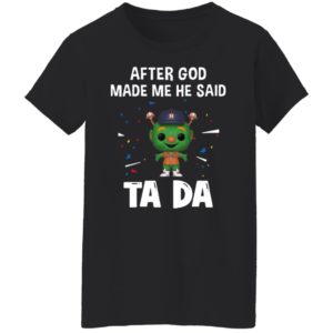 Houston Astros after god made me he said tada Shirt