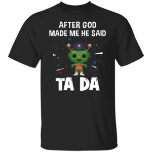 Houston Astros after god made me he said tada Shirt
