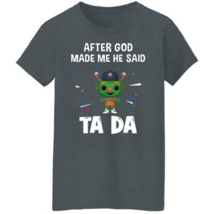 Houston Astros after god made me he said tada Shirt