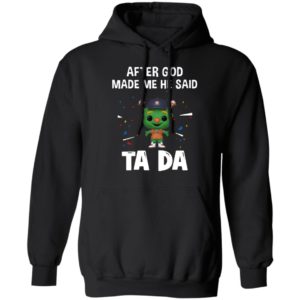 Houston Astros after god made me he said tada Shirt
