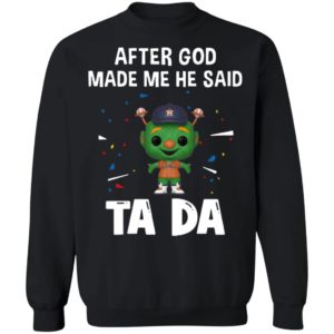 Houston Astros after god made me he said tada Shirt