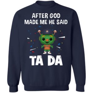 Houston Astros after god made me he said tada Shirt