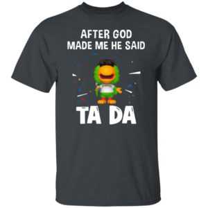Pittsburgh Pirates after god made me he said tada Shirt
