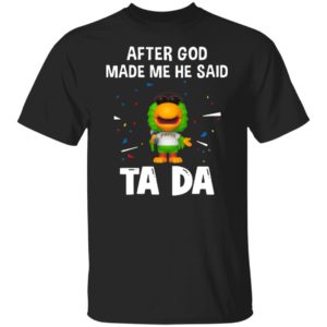 Pittsburgh Pirates after god made me he said tada Shirt