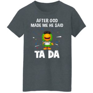Pittsburgh Pirates after god made me he said tada Shirt