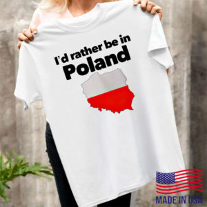 I’d rather be in Poland shirt, ls, hoodie