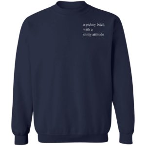 A Picky Bitch With A Shitty Attitude Shirt