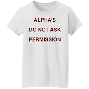Alpha’s Do Not Ask Permission Shirt, Hoodie
