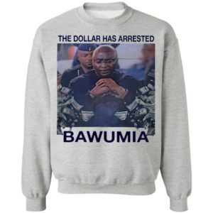 The Dollar Has Arrested Bawumia shirt, Hoodie