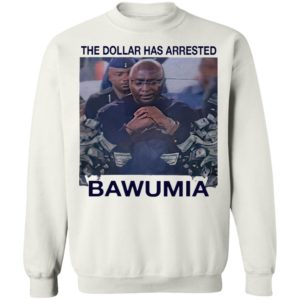 The Dollar Has Arrested Bawumia shirt, Hoodie