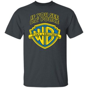 Warn A Brother If You See Da Police Shirt