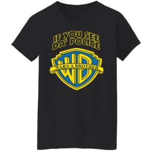 Warn A Brother If You See Da Police Shirt