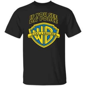 Warn A Brother If You See Da Police Shirt