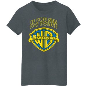 Warn A Brother If You See Da Police Shirt