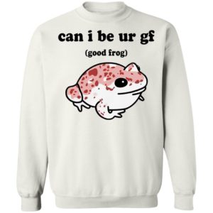 Can I Be Ur Gf Good Frog Shirt, hoodie