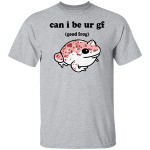 Can I Be Ur Gf Good Frog Shirt, hoodie