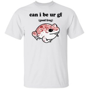 Can I Be Ur Gf Good Frog Shirt, hoodie