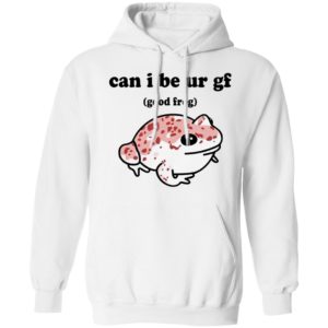 Can I Be Ur Gf Good Frog Shirt, hoodie