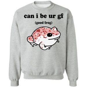 Can I Be Ur Gf Good Frog Shirt, hoodie