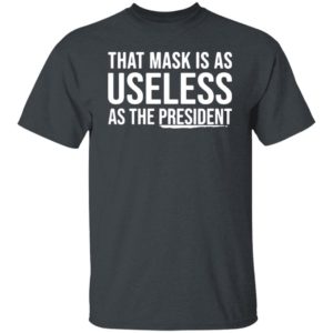 That Mask Is As Useless As The President Shirt