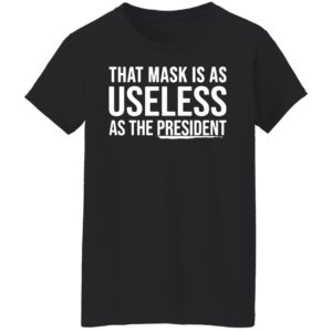 That Mask Is As Useless As The President Shirt
