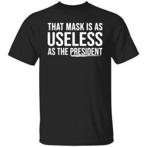 That Mask Is As Useless As The President Shirt