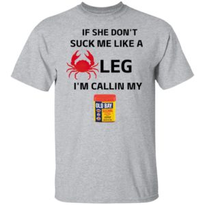 If She Don’t Suck Me Like A Leg I’m Callin My Old Bay Shirt