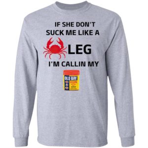 If She Don’t Suck Me Like A Leg I’m Callin My Old Bay Shirt