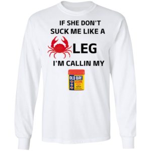 If She Don’t Suck Me Like A Leg I’m Callin My Old Bay Shirt