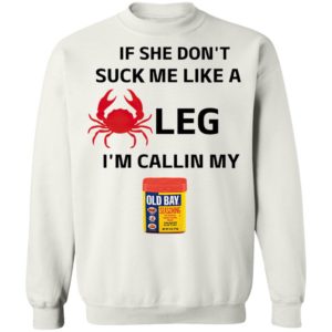 If She Don’t Suck Me Like A Leg I’m Callin My Old Bay Shirt