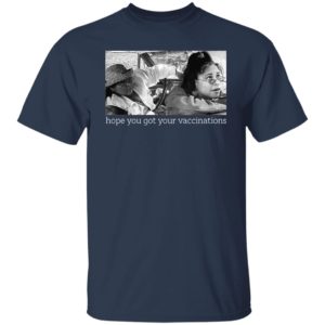 Elaine Michelle Hope You Got Your Vaccinations Shirt
