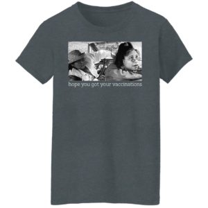 Elaine Michelle Hope You Got Your Vaccinations Shirt