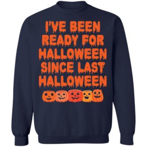 Pumpkin I’ve Been Ready For Halloween Since Last Halloween Shirt