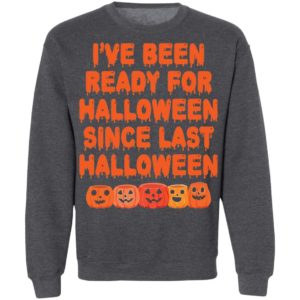 Pumpkin I’ve Been Ready For Halloween Since Last Halloween Shirt