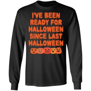 Pumpkin I’ve Been Ready For Halloween Since Last Halloween Shirt