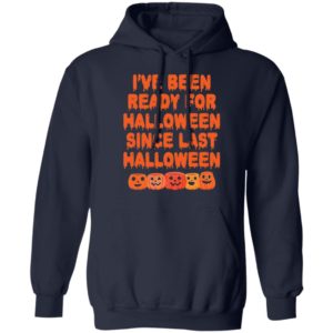 Pumpkin I’ve Been Ready For Halloween Since Last Halloween Shirt