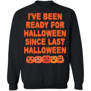 Pumpkin I’ve Been Ready For Halloween Since Last Halloween Shirt