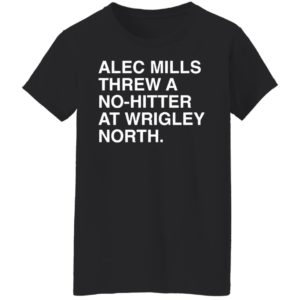 Alec Mills Threw A No-Hitter At Wrigley North Shirt
