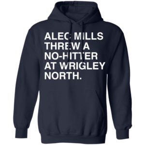 Alec Mills Threw A No-Hitter At Wrigley North Shirt