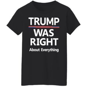 Trump Was Right About Everything Shirt