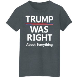 Trump Was Right About Everything Shirt
