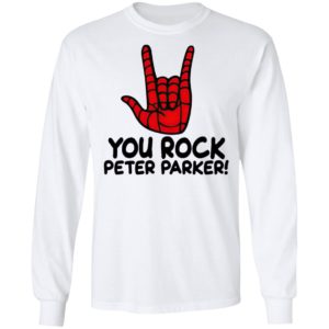 You Rock Peter Parker T-Shirt, Hoodie, LS