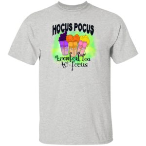 Hocus Pocus Loaded Tea To Focus Shirt, Hoodie
